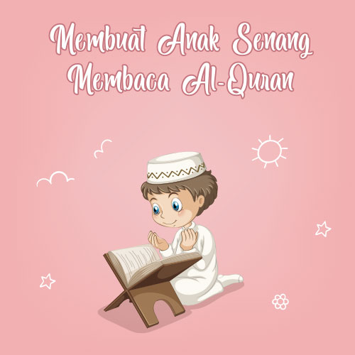 Membuat Anak Senang Membaca Al Quran Sejak Dini