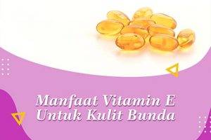 Manfaat Vitamin E Untuk Kulit Bunda